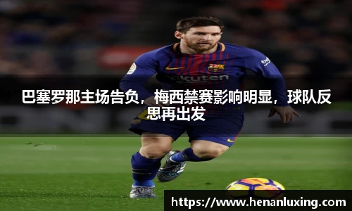 巴塞罗那主场告负，梅西禁赛影响明显，球队反思再出发
